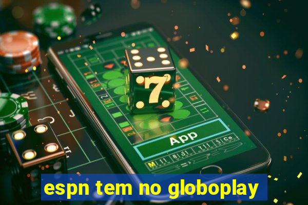 espn tem no globoplay